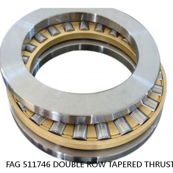 FAG 511746 DOUBLE ROW TAPERED THRUST ROLLER BEARINGS